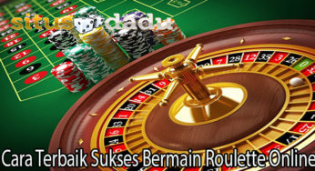 Cara Terbaik Sukses Bermain Roulette Online